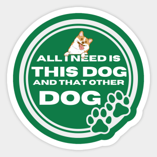 All i need is this dog and that other dog Sticker